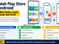 Cara Mengatasi Masalah Play Store di Android: Tidak Bisa Buka, Login, Download, dan Error